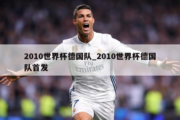 2010世界杯德国队_2010世界杯德国队首发