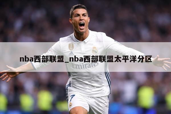 nba西部联盟_nba西部联盟太平洋分区