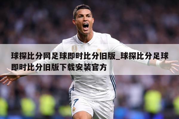 球探比分网足球即时比分旧版_球探比分足球即时比分旧版下载安装官方