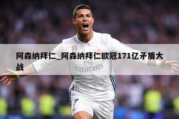阿森纳拜仁_阿森纳拜仁欧冠171亿矛盾大战
