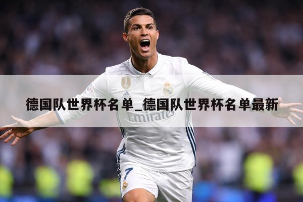 德国队世界杯名单_德国队世界杯名单最新